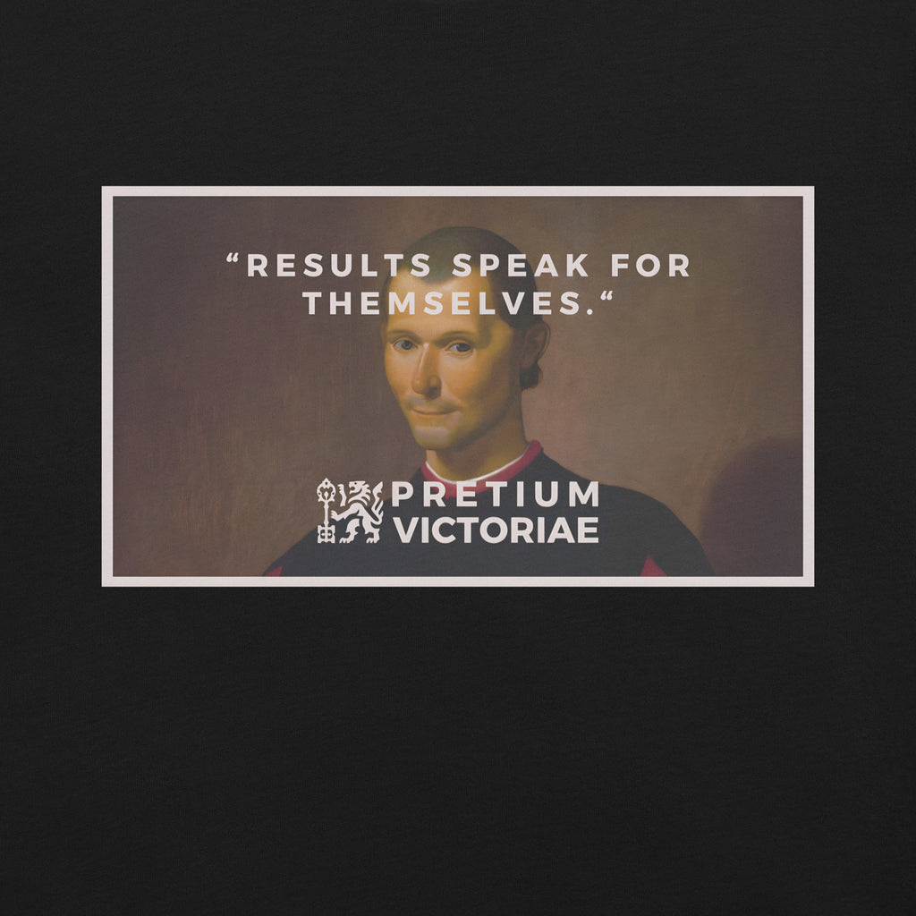 Buy Now Online PRETIUM VICTORIAE Results Speak for Themselves Machiavelli Unisex T-shirt Inspirational Stoicism Quote Motivational - PRETIUM VICTORIAE© - https://pretium-victoriae.com