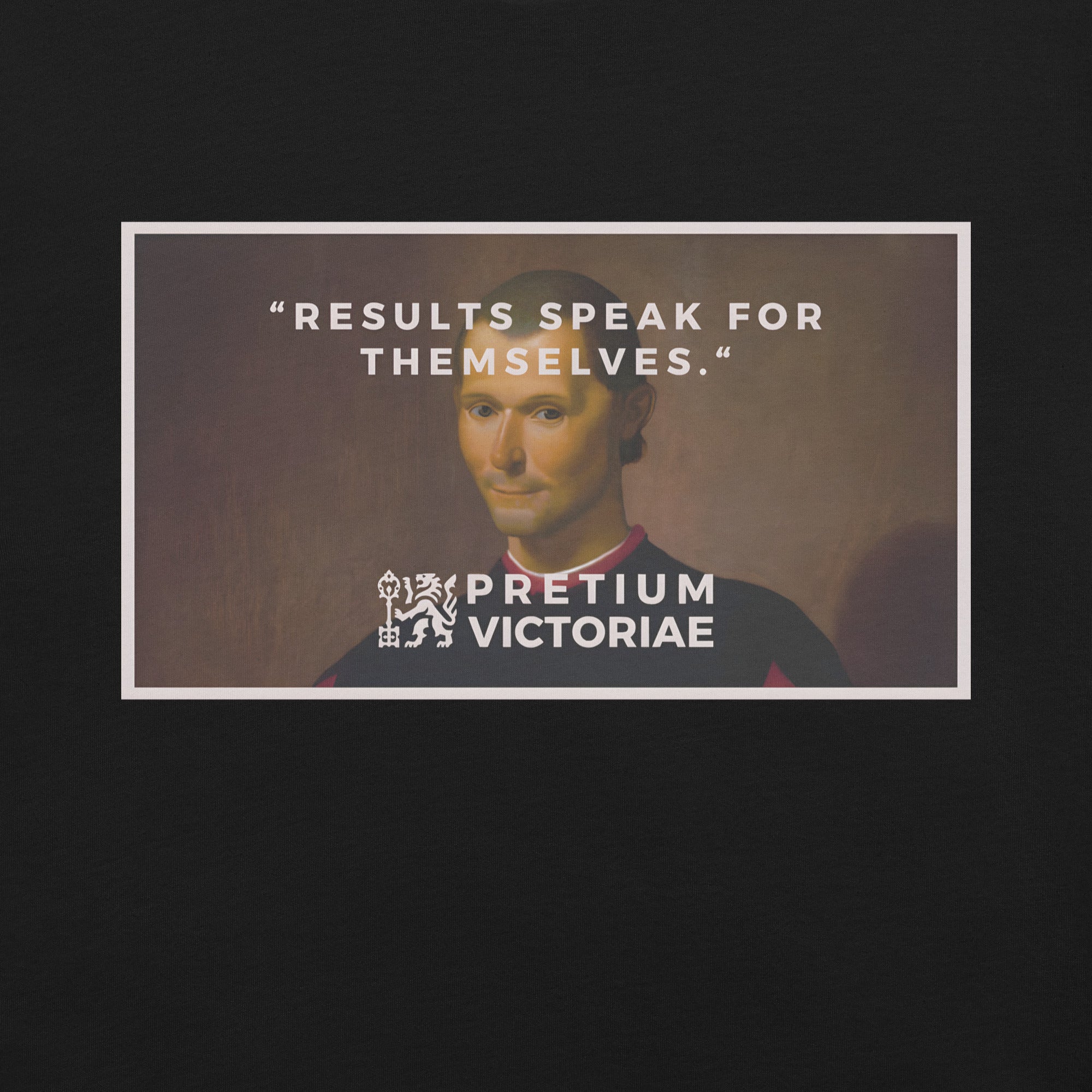 Buy Now Online PRETIUM VICTORIAE Results Speak for Themselves Machiavelli Unisex T-shirt Inspirational Stoicism Quote Motivational - PRETIUM VICTORIAE© - https://pretium-victoriae.com